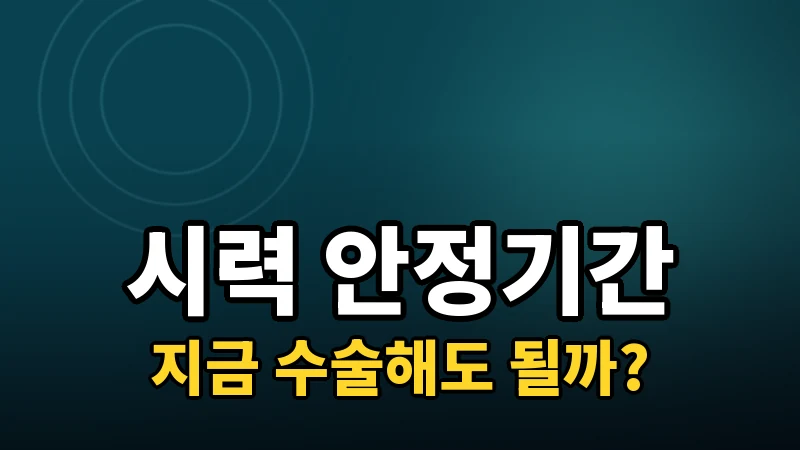 시력이 계속 변하는데 지금 수술해도 될까
